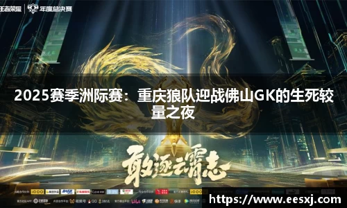 2025赛季洲际赛：重庆狼队迎战佛山GK的生死较量之夜